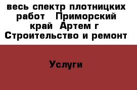 весь спектр плотницких работ - Приморский край, Артем г. Строительство и ремонт » Услуги   